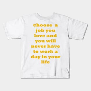 Choose a job you love, and you will never have to work a day in your life. Kids T-Shirt